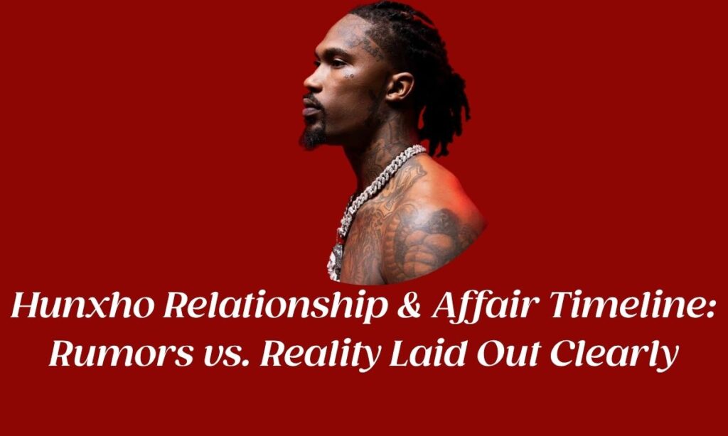 Hunxho Relationship & Affair Timeline: Rumors vs. Reality Laid Out Clearly