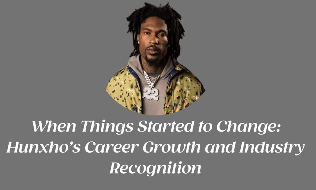 When Things Started to Change: Hunxho’s Career Growth and Industry Recognition